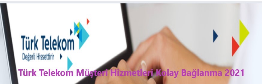 Turk Telekom Musteri Hizmetleri Kolay Baglanma 2021