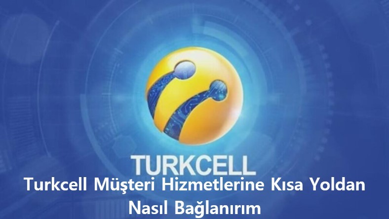 Turkcell Musteri Hizmetlerine Kisa Yoldan Nasil Baglanirim