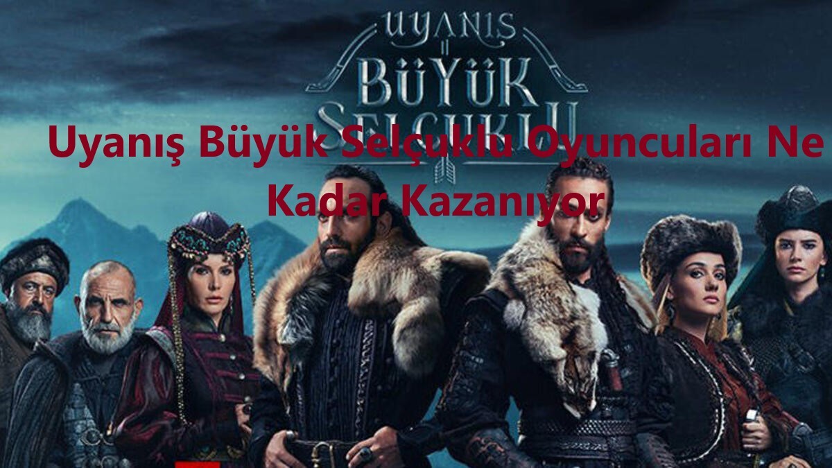 Uyanis Buyuk Selcuklu Oyunculari Ne Kadar Kazaniyor