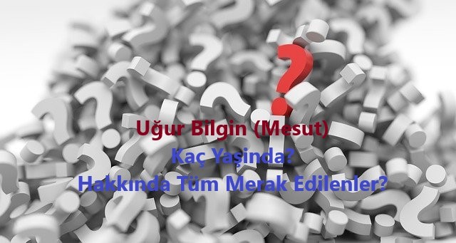 Ugur Bilgin Mesut Kac Yasinda Hakkinda Tum Merak Edilenler