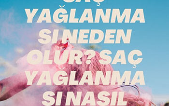 Sac Yaglanmasi Neden Olur Sac Yaglanmasi Nasil Onlenir