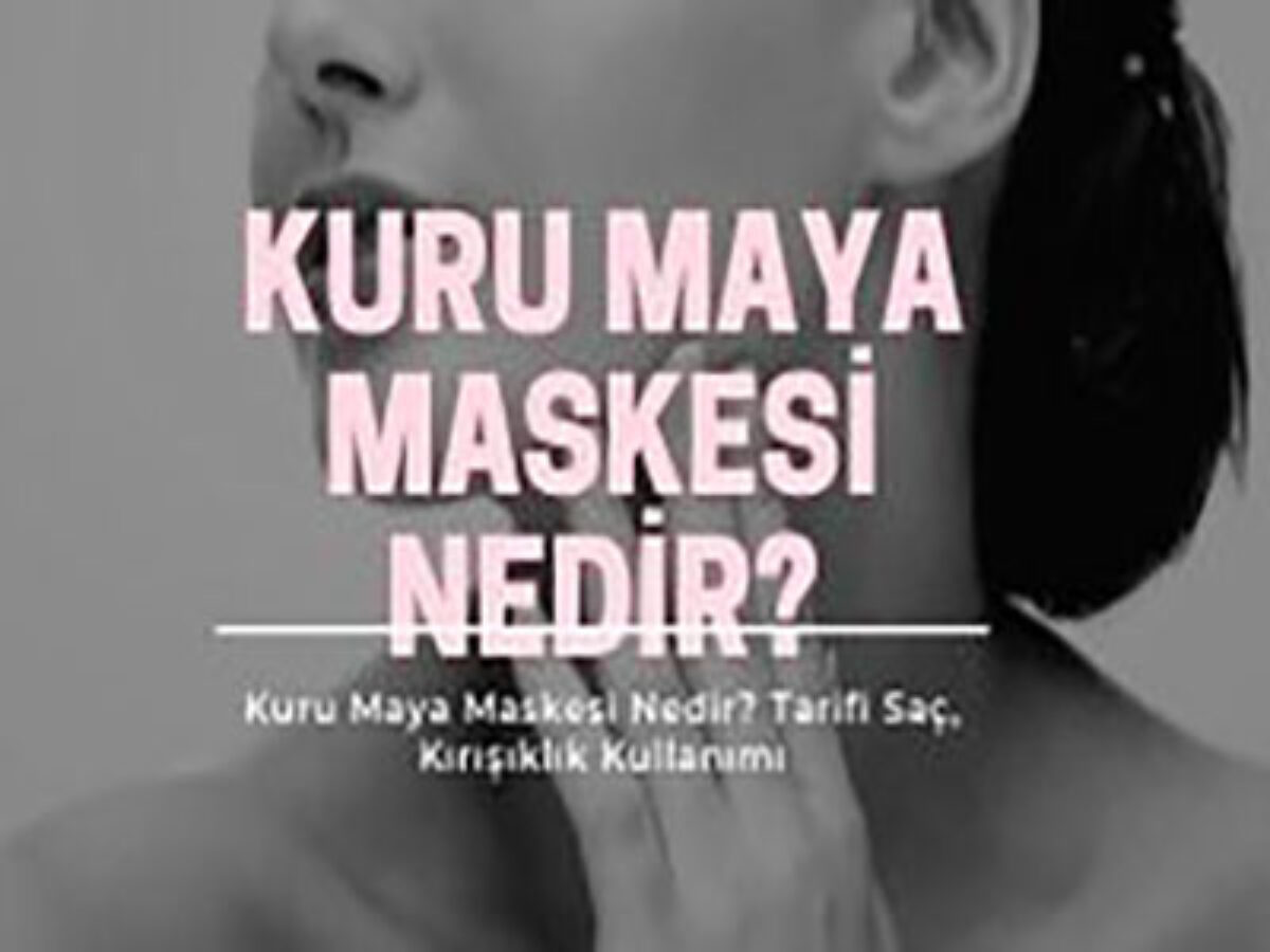 Kuru Maya Maskesi Nedir Sac Ve Kirisiklik Icin Kullanimi Gncbilgi 2021