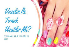 Vazelin Ile Tirnak Uzatilir Mi Vazelin Tirnaklara Iyi Gelir Mi
