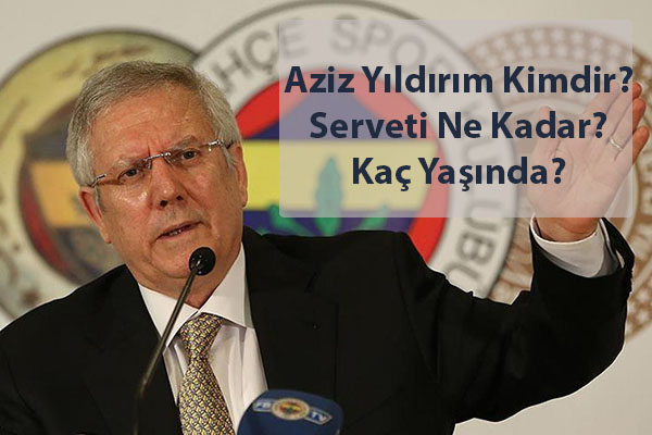 Aziz Yildirim Serveti Ne Kadar