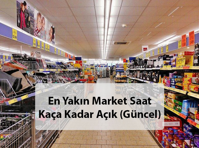 kendine en yakin marketlerin ne zaman kapandigi ve ne kadar acik oldugu