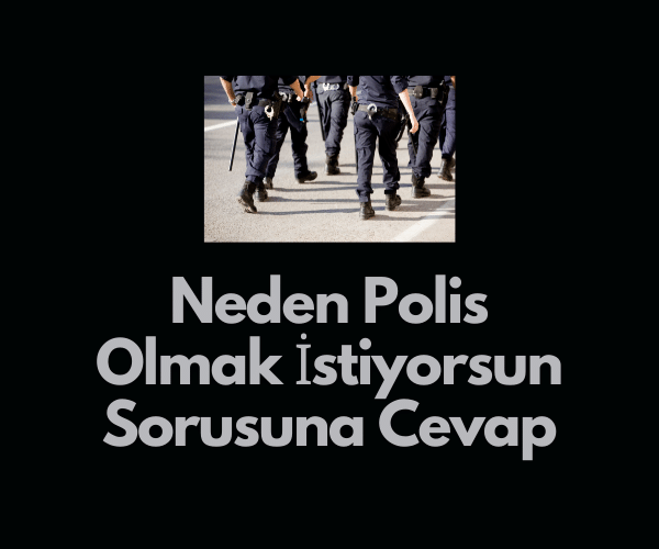 Neden Polis Olmak İstiyorsun - En Güzel Cevap - 2023 » Gncbilgi