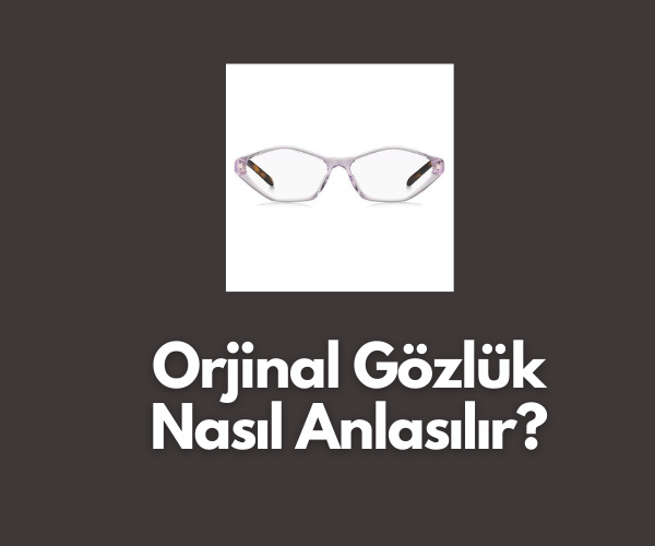 Orjinal Gözlük Nasıl Anlaşılır? » Gncbilgi