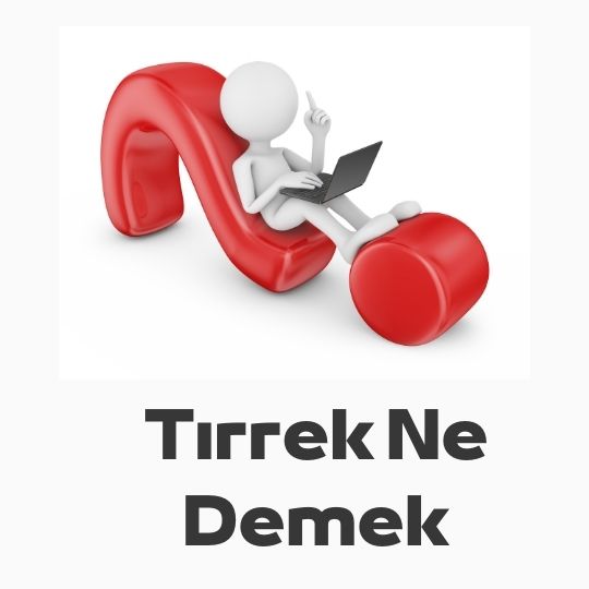 Tirrek Kelimesinin Anlami