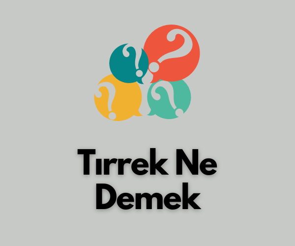 Tırrek Ne Demek, Nedir, Küfür Müdür, Kime Denir? » Faydalı Bilgiler