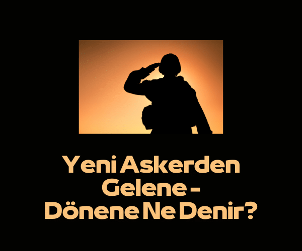 Askerden Gelene Donene Ne Denir