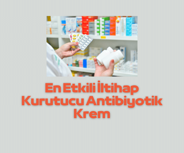 En Etkili İltihap Kurutucu Antibiyotik Krem İsimleri » Sağlık