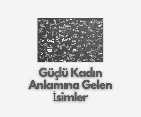 Güçlü Kadın Anlamına Gelen İsimler, Farklı Güçlü Kadın İsimleri » Gncbilgi