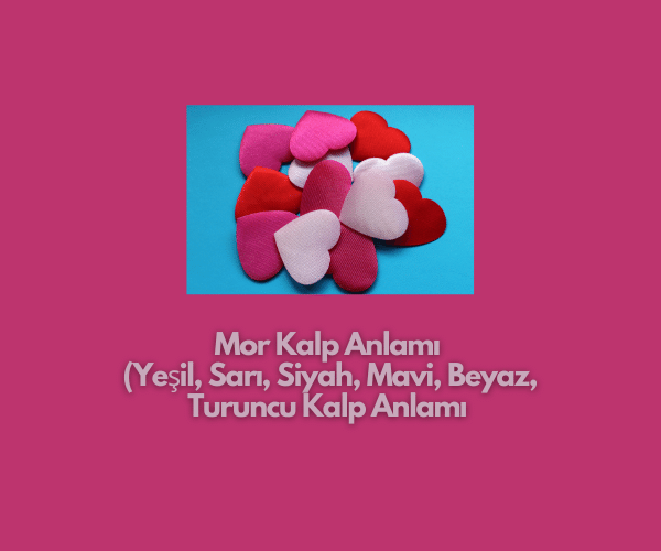 Mor Kalp Anlamı (Yeşil, Sarı, Siyah, Mavi, Beyaz, Turuncu Kalp Anlamı