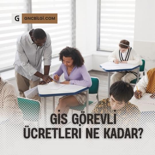 GIS Gorevli Ucretleri Ne Kadar