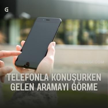Telefonla Konusurken Gelen Aramayi Gorme yontemi