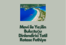 Mavi ile Yeşilin Buluştuğu Dinlendirici Tatil Rotası Fethiye