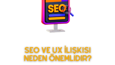SEO ve UX İlişkisi Neden Önemlidir