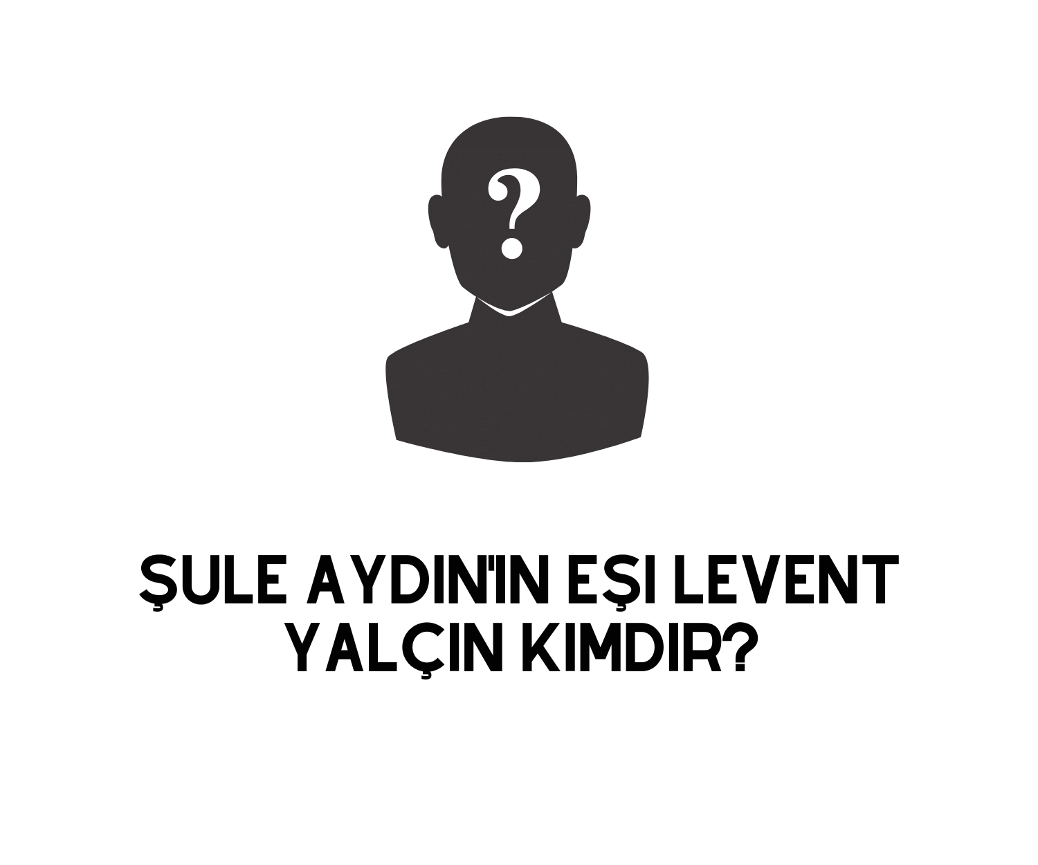 Şule Aydın'ın Eşi Levent Yalçın Kimdir