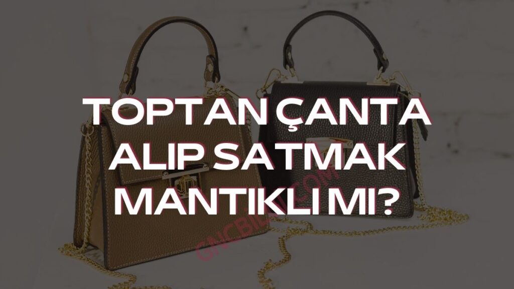 Toptan Canta Alip Satmak Mantikli mi