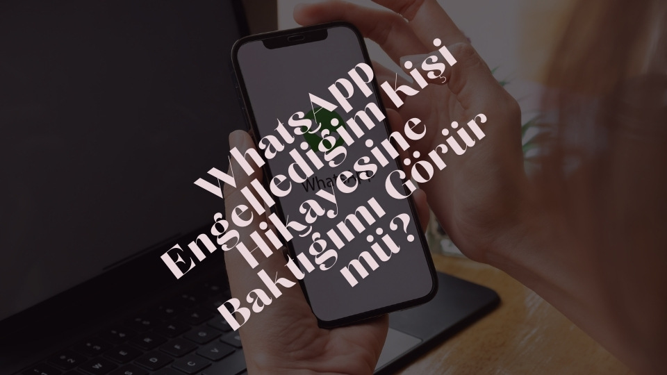 Whatsapp Engelledigim Kisi Hikayesine bakma