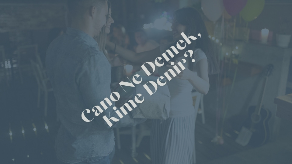 Cano Ne Demek Kime Denir