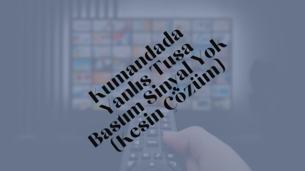 Kumandada Yanlis Tusa Bastim Sinyal Yok