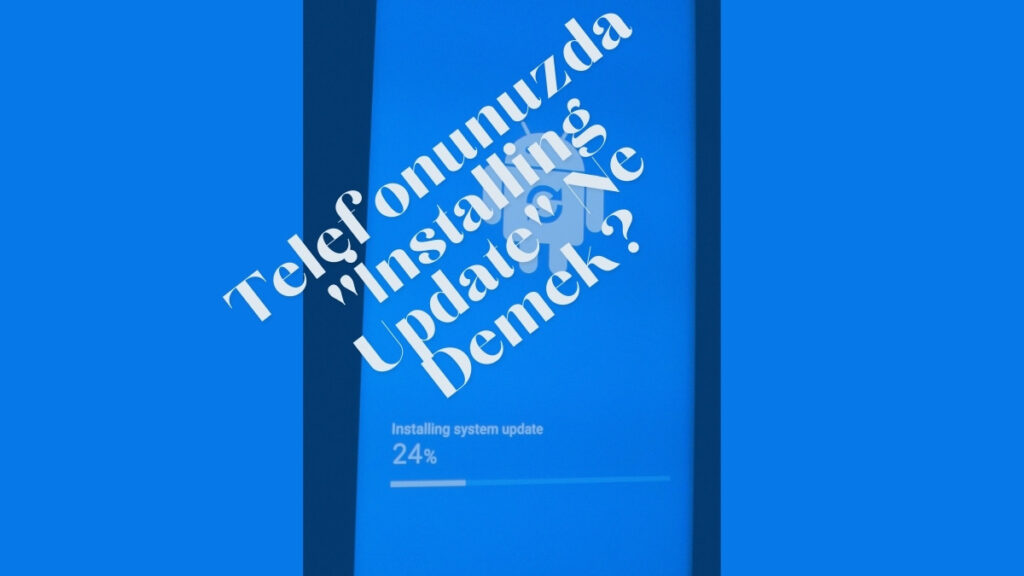 Telefonunuzda installing Update Ne Demek