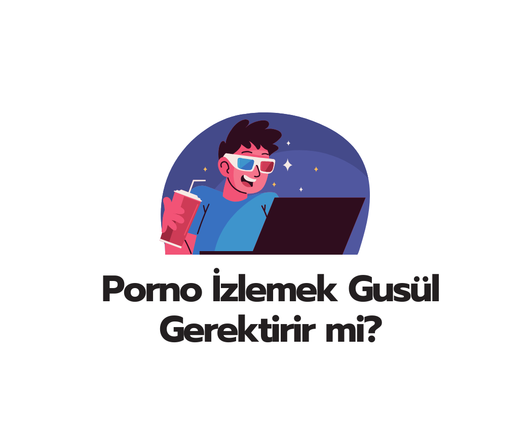 Porno izlemek Gusul Gerektirir mi