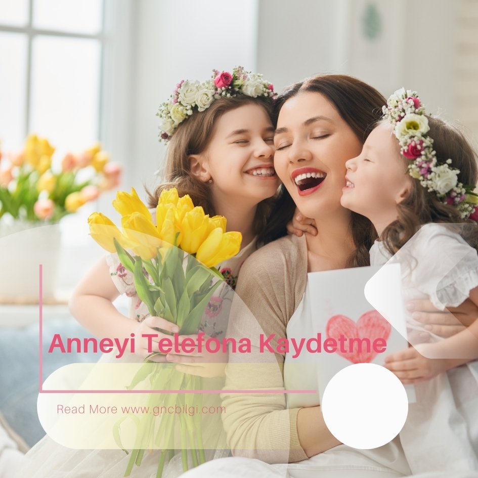 Anneyi Telefona Kaydetme